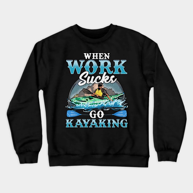 Kayak When Work Sucks Go Kayaking Crewneck Sweatshirt by E